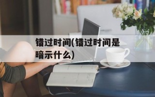 错过时间(错过时间是暗示什么)