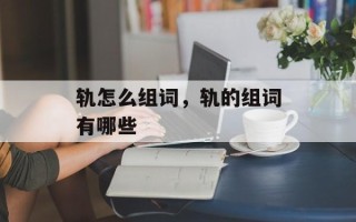 轨怎么组词，轨的组词有哪些
