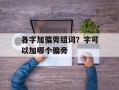 各字加偏旁组词？字可以加哪个偏旁