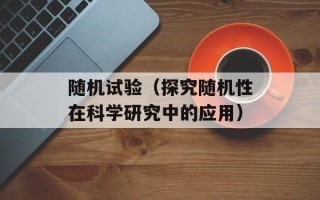 随机试验（探究随机性在科学研究中的应用）