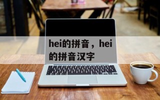 hei的拼音，hei的拼音汉字