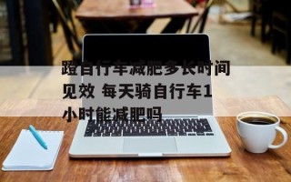 蹬自行车减肥多长时间见效 每天骑自行车1小时能减肥吗