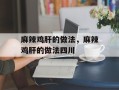 麻辣鸡肝的做法，麻辣鸡肝的做法四川