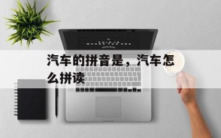 汽车的拼音是，汽车怎么拼读