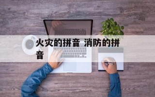 火灾的拼音 消防的拼音