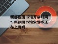 新都区图书馆开放时间？新都图书馆宋雪彬还在上班吗