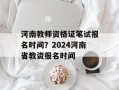 河南教师资格证笔试报名时间？2024河南省教资报名时间