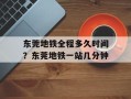东莞地铁全程多久时间？东莞地铁一站几分钟