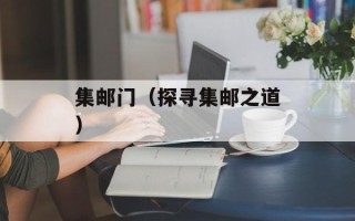 集邮门（探寻集邮之道）