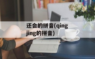 还会的拼音(qingjing的拼音)