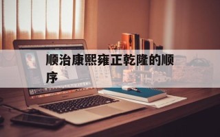 顺治康熙雍正乾隆的顺序