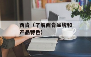 西肯（了解西肯品牌和产品特色）