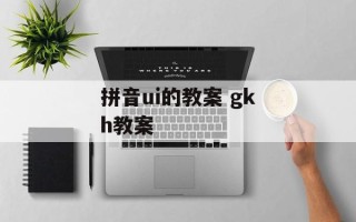 拼音ui的教案 gkh教案