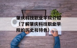 肇庆科技职业学院介绍（了解肇庆科技职业学院的历史和特色）