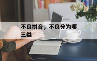 不良拼音，不良分为哪三类
