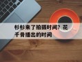 杉杉来了拍摄时间？花千骨播出的时间