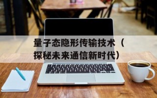 量子态隐形传输技术（探秘未来通信新时代）