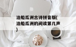 泊船瓜洲古诗拼音版(泊船瓜洲的间读第几声)