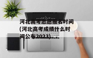 河北高考志愿报名时间(河北高考成绩什么时间公布2023)