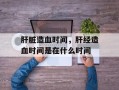 肝脏造血时间，肝经造血时间是在什么时间