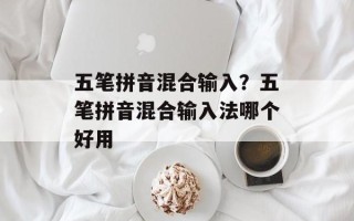 五笔拼音混合输入？五笔拼音混合输入法哪个好用