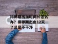 排卵期出血时间长怎么办？排卵期出血12天了总是不干净