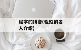 程字的拼音(程姓的名人介绍)
