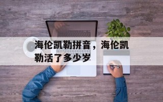 海伦凯勒拼音，海伦凯勒活了多少岁