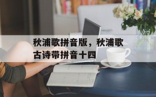 秋浦歌拼音版，秋浦歌古诗带拼音十四