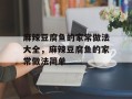 麻辣豆腐鱼的家常做法大全，麻辣豆腐鱼的家常做法简单