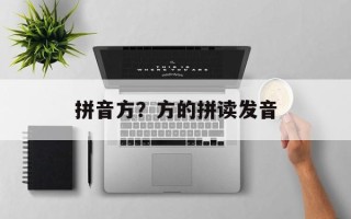 拼音方？方的拼读发音