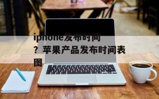 iphone发布时间？苹果产品发布时间表图