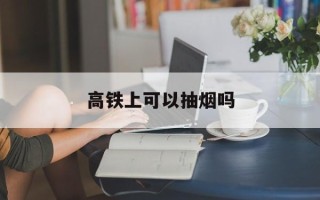 高铁上可以抽烟吗