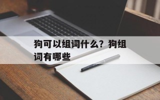 狗可以组词什么？狗组词有哪些