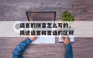 语言的拼音怎么写的，简述语言和言语的区别