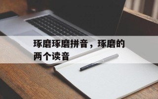 琢磨琢磨拼音，琢磨的两个读音