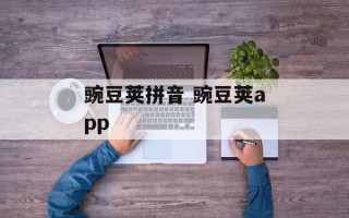 豌豆荚拼音 豌豆荚app