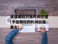 虚值期权只有时间价值(平值期权的时间价值最大)