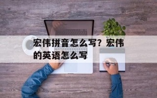 宏伟拼音怎么写？宏伟的英语怎么写