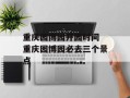 重庆园博园开园时间 重庆园博园必去三个景点