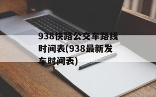 938快路公交车路线时间表(938最新发车时间表)