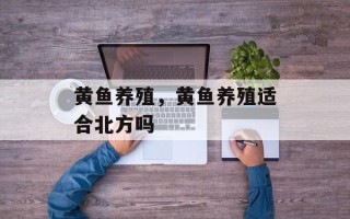 黄鱼养殖，黄鱼养殖适合北方吗