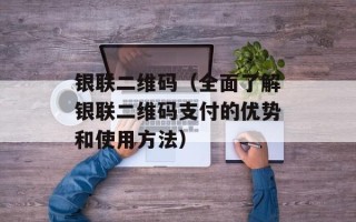 银联二维码（全面了解银联二维码支付的优势和使用方法）