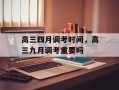 高三四月调考时间，高三九月调考重要吗