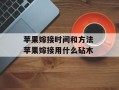 苹果嫁接时间和方法 苹果嫁接用什么砧木