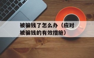 被骗钱了怎么办（应对被骗钱的有效措施）