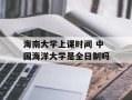 海南大学上课时间 中国海洋大学是全日制吗