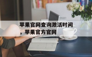 苹果官网查询激活时间，苹果官方官网