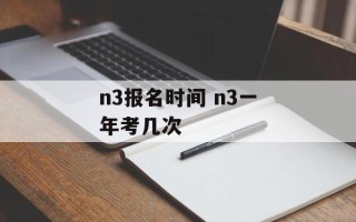 n3报名时间 n3一年考几次