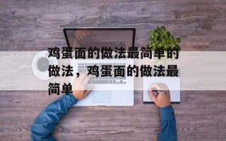 鸡蛋面的做法最简单的做法，鸡蛋面的做法最简单